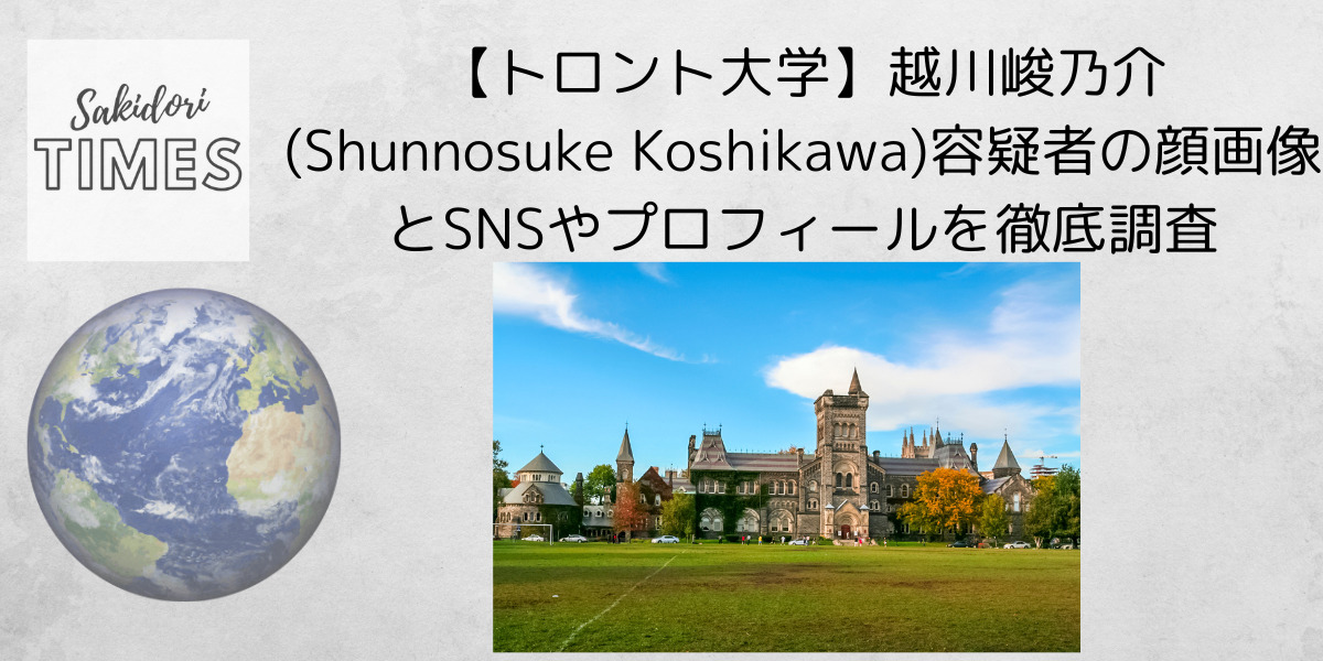 【トロント大学】越川峻乃介(Shunnosuke Koshikawa)容疑者の顔画像とSNSやプロフィールを徹底調査